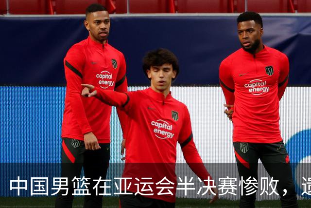 中国男篮在亚运会半决赛惨败，遗憾无缘决赛！